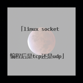 linux socket编程后是tcp还是udp