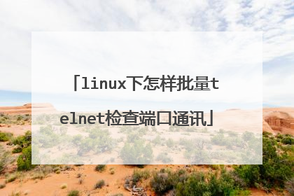 linux下怎样批量telnet检查端口通讯