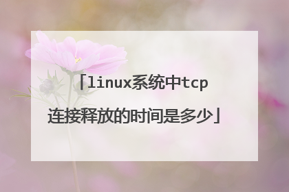 linux系统中tcp连接释放的时间是多少