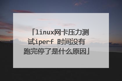 linux网卡压力测试iperf 时间没有跑完停了是什么原因
