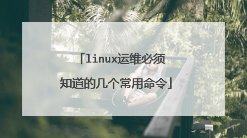 linux运维必须知道的几个常用命令