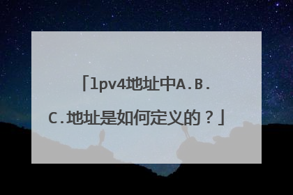 lpv4地址中A.B.C.地址是如何定义的?