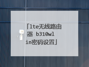 lte无线路由器 b310wlin密码设置