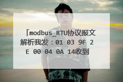 modbus_RTU协议报文解析我发：01 03 9F 2E 00 04 0A 14收到：01 03 08 00 00 00 01 00 00 00 00 A8 17。