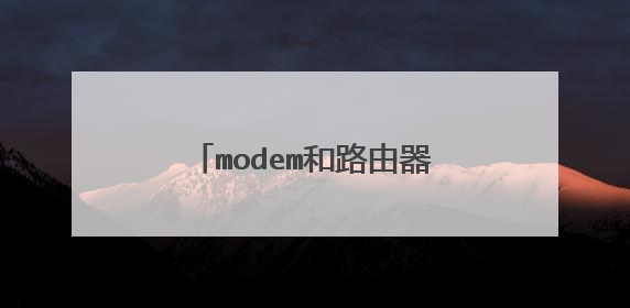 modem和路由器有什么区别去联系！