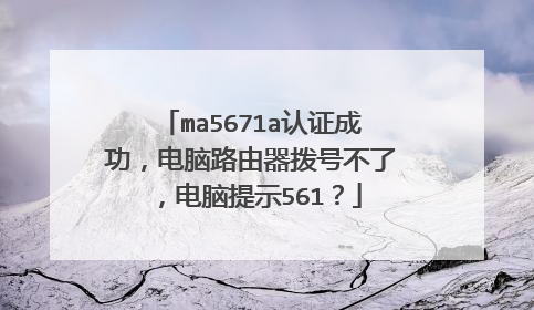 ma5671a认证成功，电脑路由器拨号不了，电脑提示561？
