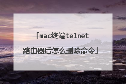 mac终端telnet 路由器后怎么删除命令