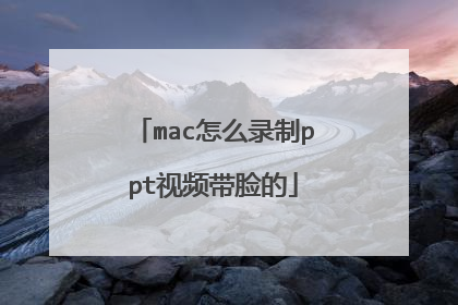 mac怎么录制ppt视频带脸的