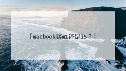 macbook买m1还是i5?