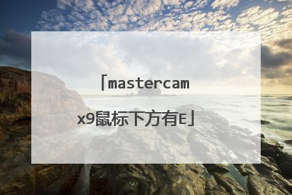 mastercamx9鼠标下方有E