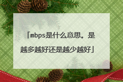mbps是什么意思。是越多越好还是越少越好