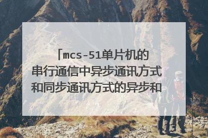mcs-51单片机的串行通信中异步通讯方式和同步通讯方式的异步和同步怎样理解？