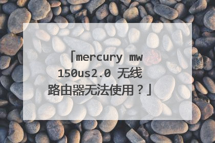 mercury mw150us2.0 无线路由器无法使用？