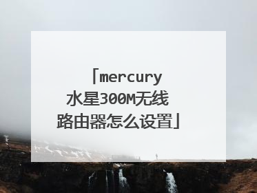 mercury水星300M无线路由器怎么设置