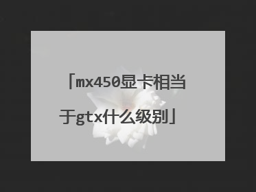 mx450显卡相当于gtx什么级别