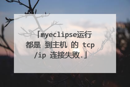 myeclipse运行都是 到主机 的 tcp/ip 连接失败.