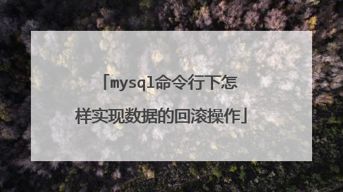 mysql命令行下怎样实现数据的回滚操作