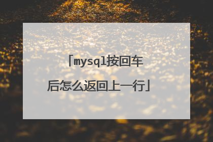 mysql按回车后怎么返回上一行