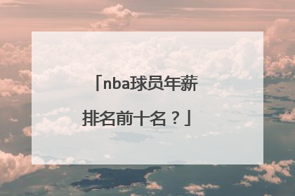nba球员年薪排名前十名？