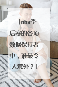 nba季后赛的各项数据保持者中，谁最令人意外？