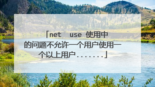 net use 使用中的问题不允许一个用户使用一个以上用户.......