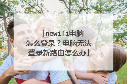 newifi电脑怎么登录?电脑无法登录新路由怎么办