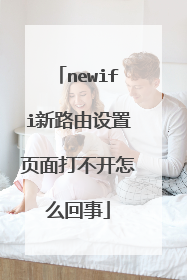 newifi新路由设置页面打不开怎么回事