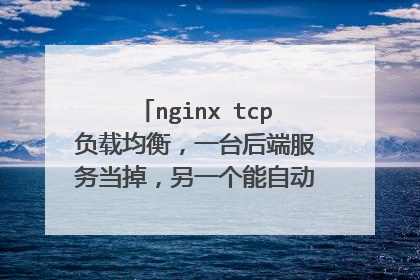 nginx tcp负载均衡,一台后端服务当掉,另一个能自动接管如何实现
