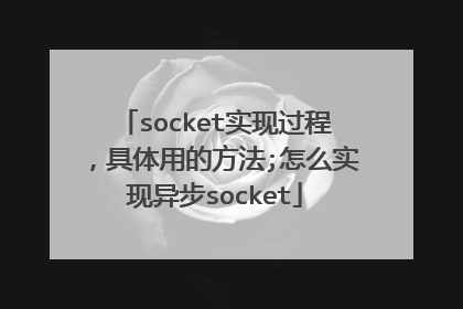 socket实现过程，具体用的方法;怎么实现异步socket