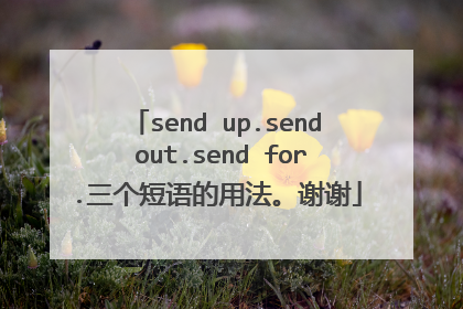 send up.send out.send for.三个短语的用法。谢谢