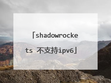 shadowrockets 不支持ipv6