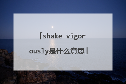 shake vigorously是什么意思