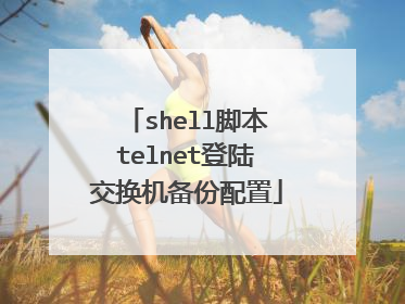 shell脚本telnet登陆交换机备份配置