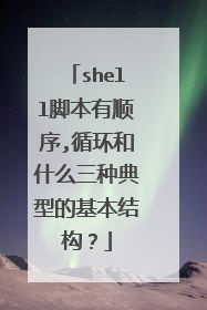 shell脚本有顺序,循环和什么三种典型的基本结构?