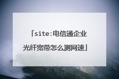 site:电信通企业光纤宽带怎么测网速