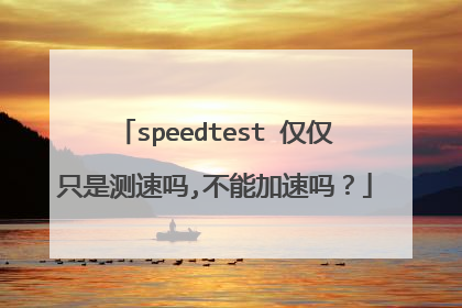 speedtest 仅仅只是测速吗,不能加速吗？