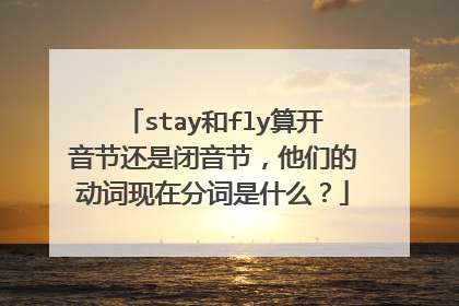stay和fly算开音节还是闭音节，他们的动词现在分词是什么？