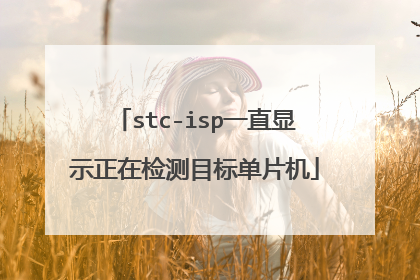 stc-isp一直显示正在检测目标单片机