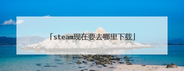steam现在要去哪里下载