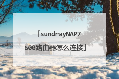 sundrayNAP7600路由器怎么连接