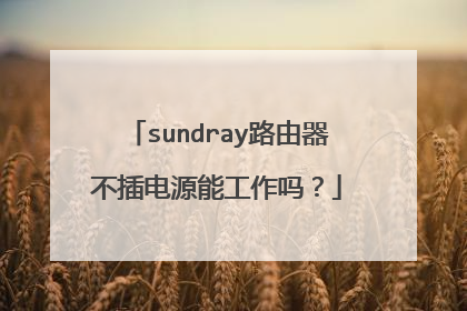 sundray路由器不插电源能工作吗?
