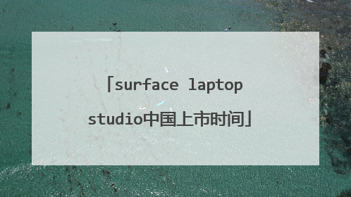 surface laptop studio中国上市时间