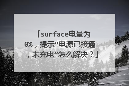 surface电量为0%,提示“电源已接通,未充电”怎么解决?