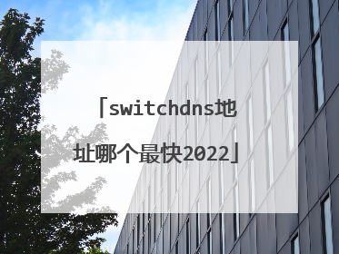switchdns地址哪个最快2022