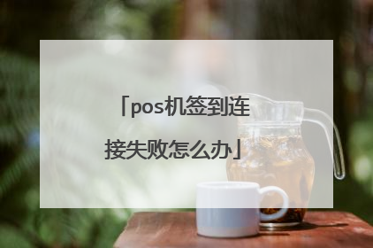 pos机签到连接失败怎么办