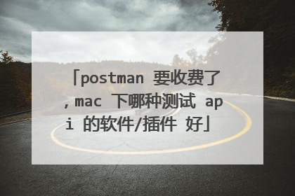 postman 要收费了，mac 下哪种测试 api 的软件/插件 好
