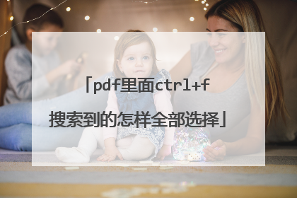 pdf里面ctrl+f搜索到的怎样全部选择
