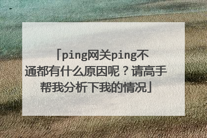 ping网关ping不通都有什么原因呢？请高手帮我分析下我的情况