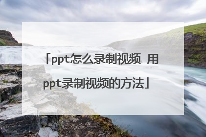 ppt怎么录制视频 用ppt录制视频的方法