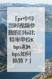 pr中导出时视频参数的目标比特率单位Kbps和Mbps如何换算？